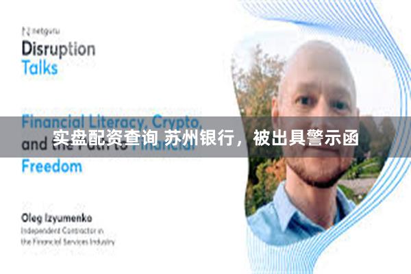实盘配资查询 苏州银行，被出具警示函