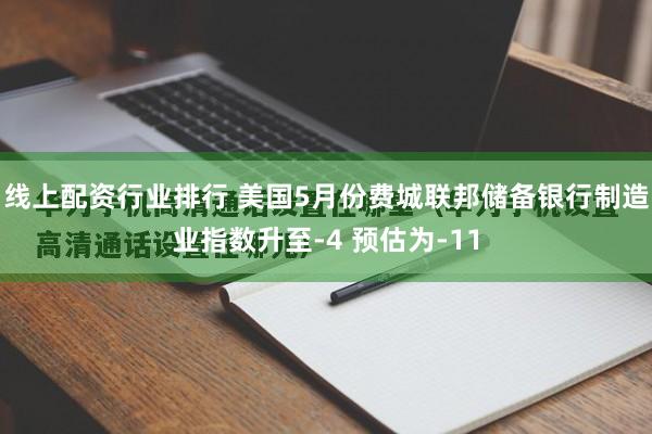 线上配资行业排行 美国5月份费城联邦储备银行制造业指数升至-4 预估为-11