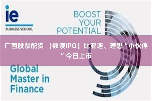 广西股票配资 【数读IPO】比亚迪、理想“小伙伴”今日上市