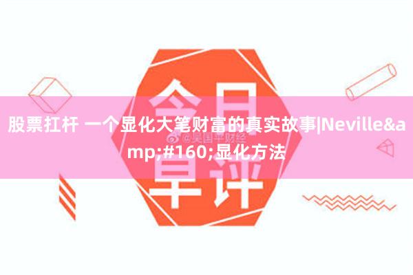 股票扛杆 一个显化大笔财富的真实故事|Neville&#160;显化方法