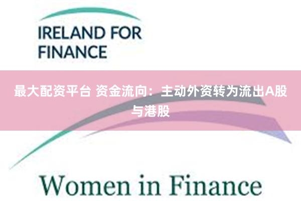 最大配资平台 资金流向:主动外资转为流出A股与港股