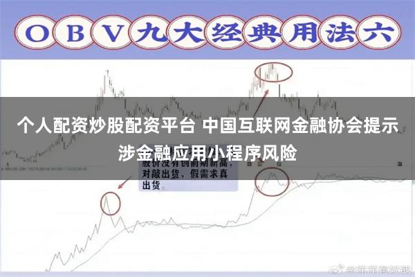 个人配资炒股配资平台 中国互联网金融协会提示涉金融应用小程序风险