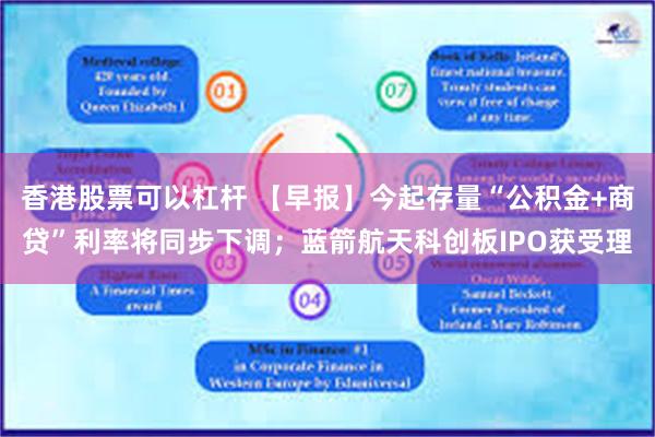香港股票可以杠杆 【早报】今起存量“公积金+商贷”利率将同步下调；蓝箭航天科创板IPO获受理